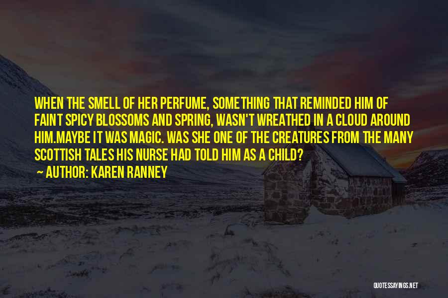 Karen Ranney Quotes: When The Smell Of Her Perfume, Something That Reminded Him Of Faint Spicy Blossoms And Spring, Wasn't Wreathed In A