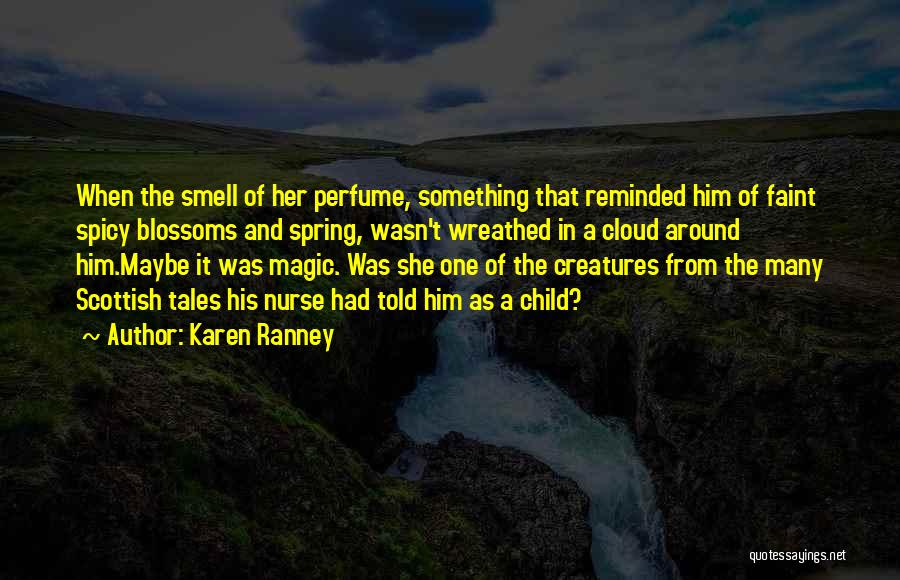 Karen Ranney Quotes: When The Smell Of Her Perfume, Something That Reminded Him Of Faint Spicy Blossoms And Spring, Wasn't Wreathed In A