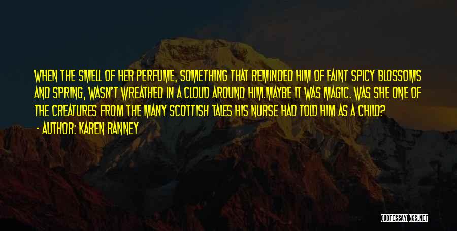 Karen Ranney Quotes: When The Smell Of Her Perfume, Something That Reminded Him Of Faint Spicy Blossoms And Spring, Wasn't Wreathed In A