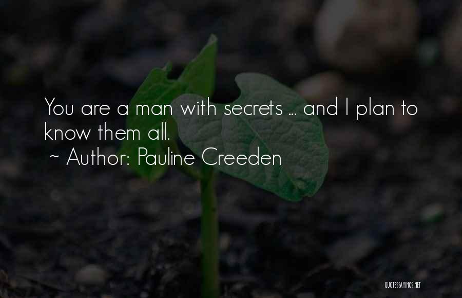 Pauline Creeden Quotes: You Are A Man With Secrets ... And I Plan To Know Them All.