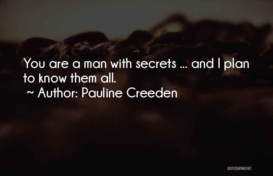 Pauline Creeden Quotes: You Are A Man With Secrets ... And I Plan To Know Them All.