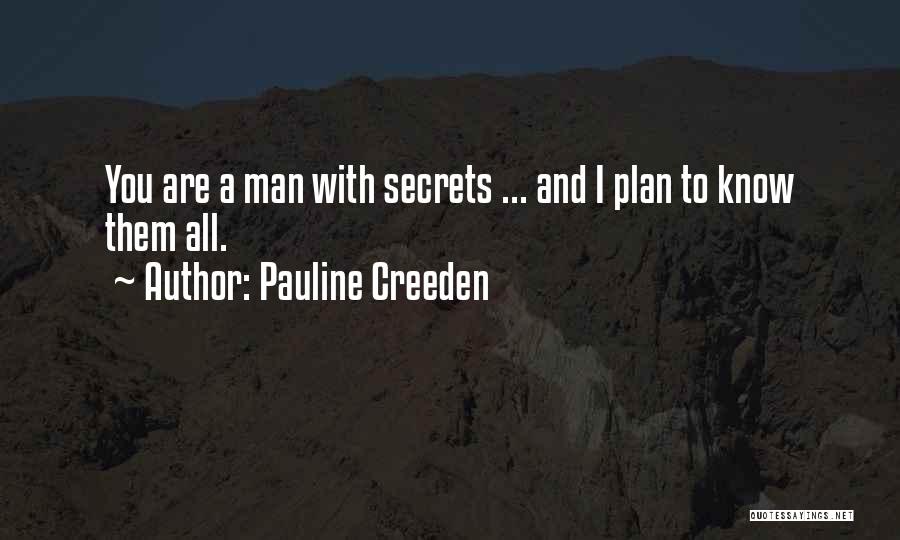 Pauline Creeden Quotes: You Are A Man With Secrets ... And I Plan To Know Them All.