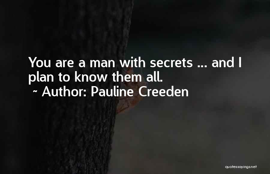 Pauline Creeden Quotes: You Are A Man With Secrets ... And I Plan To Know Them All.
