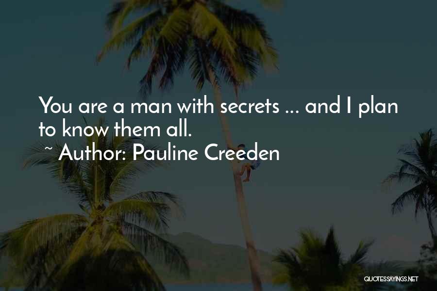 Pauline Creeden Quotes: You Are A Man With Secrets ... And I Plan To Know Them All.