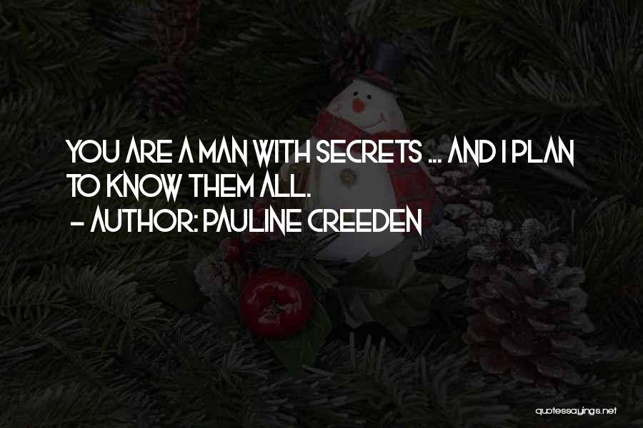 Pauline Creeden Quotes: You Are A Man With Secrets ... And I Plan To Know Them All.
