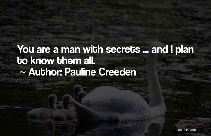 Pauline Creeden Quotes: You Are A Man With Secrets ... And I Plan To Know Them All.