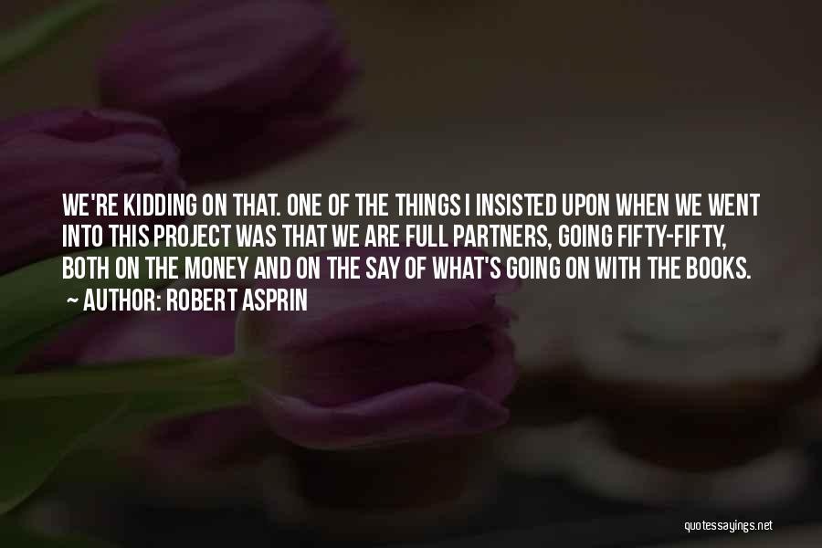 Robert Asprin Quotes: We're Kidding On That. One Of The Things I Insisted Upon When We Went Into This Project Was That We