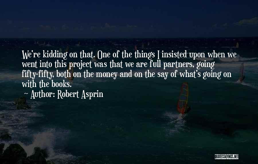 Robert Asprin Quotes: We're Kidding On That. One Of The Things I Insisted Upon When We Went Into This Project Was That We