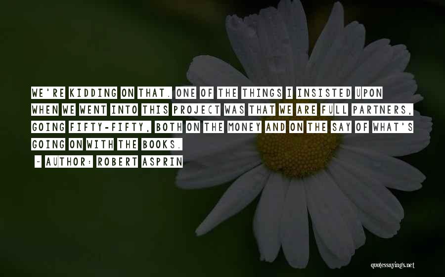Robert Asprin Quotes: We're Kidding On That. One Of The Things I Insisted Upon When We Went Into This Project Was That We