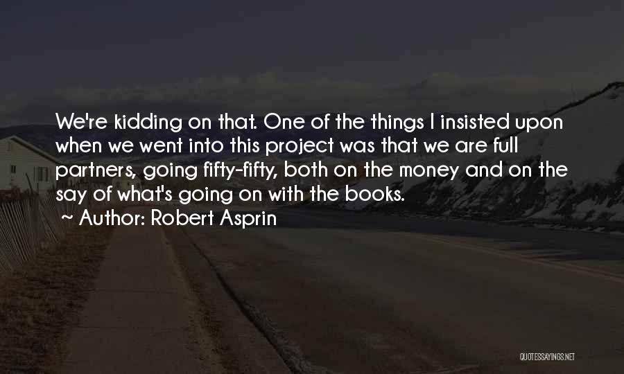 Robert Asprin Quotes: We're Kidding On That. One Of The Things I Insisted Upon When We Went Into This Project Was That We