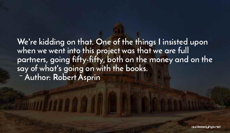 Robert Asprin Quotes: We're Kidding On That. One Of The Things I Insisted Upon When We Went Into This Project Was That We