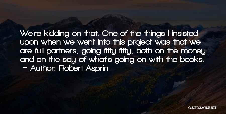 Robert Asprin Quotes: We're Kidding On That. One Of The Things I Insisted Upon When We Went Into This Project Was That We