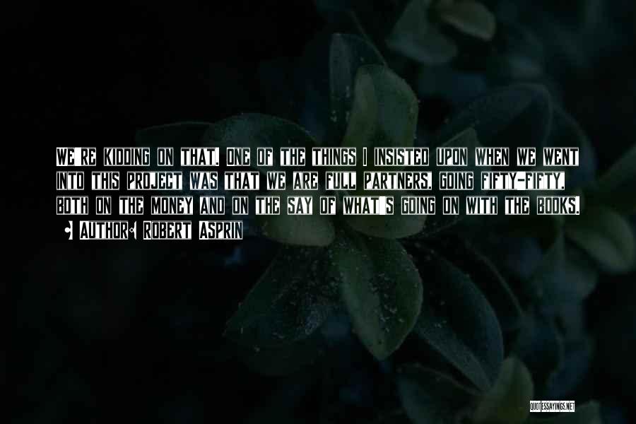 Robert Asprin Quotes: We're Kidding On That. One Of The Things I Insisted Upon When We Went Into This Project Was That We