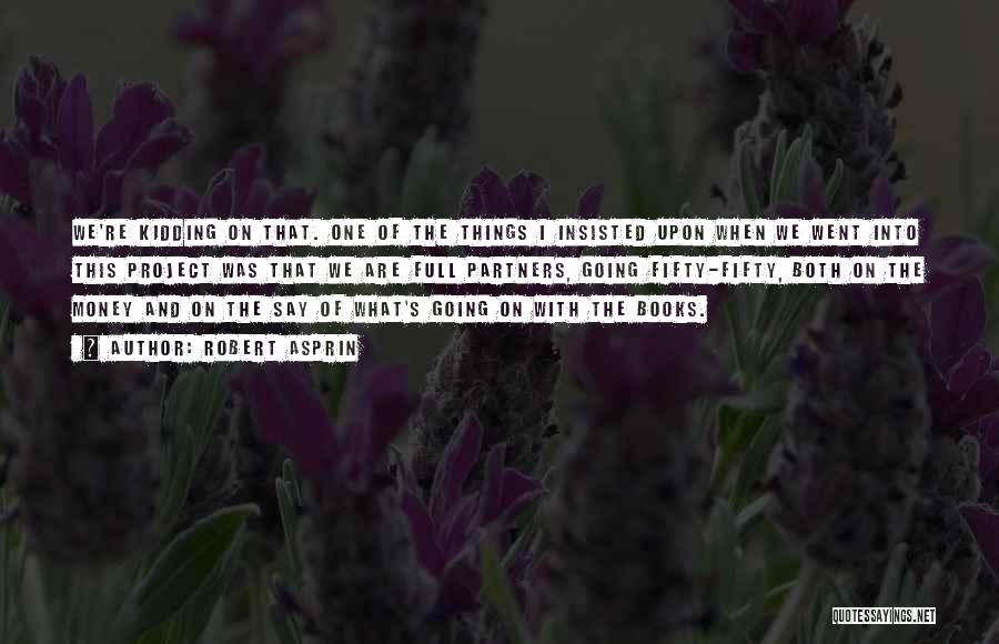 Robert Asprin Quotes: We're Kidding On That. One Of The Things I Insisted Upon When We Went Into This Project Was That We