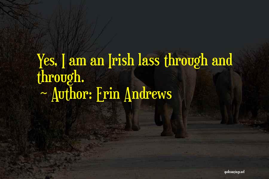 Erin Andrews Quotes: Yes, I Am An Irish Lass Through And Through.