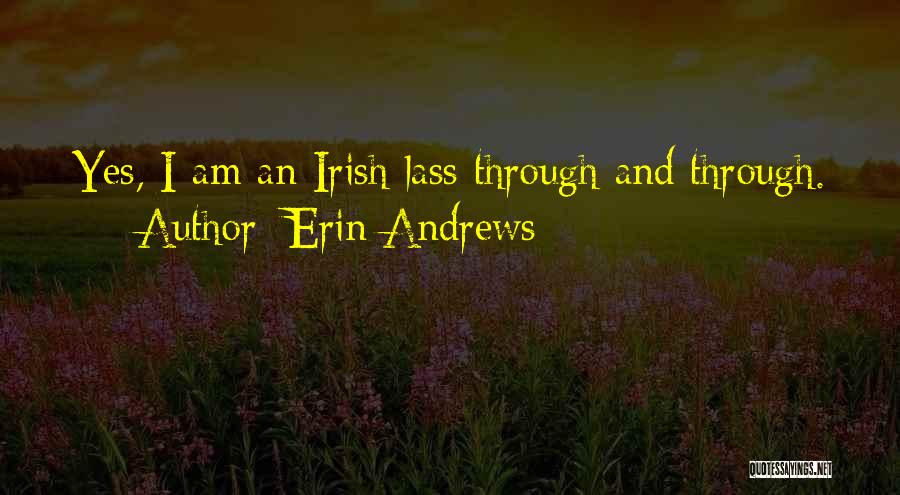 Erin Andrews Quotes: Yes, I Am An Irish Lass Through And Through.