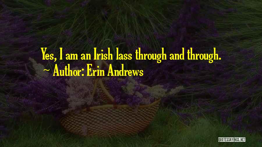 Erin Andrews Quotes: Yes, I Am An Irish Lass Through And Through.