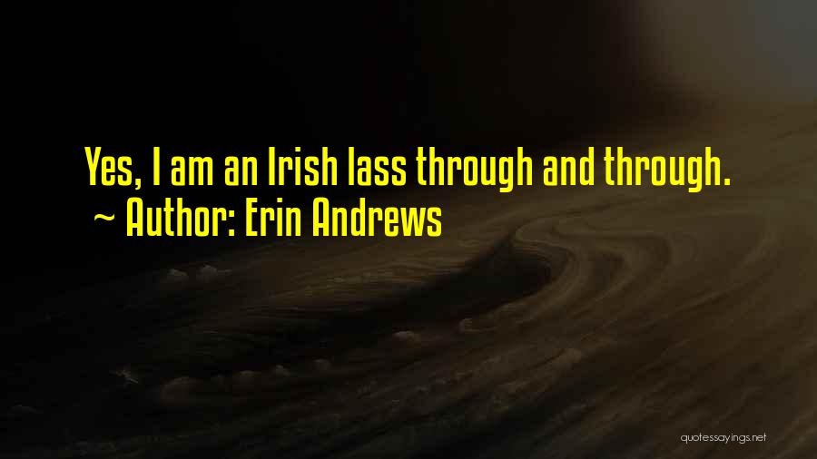 Erin Andrews Quotes: Yes, I Am An Irish Lass Through And Through.