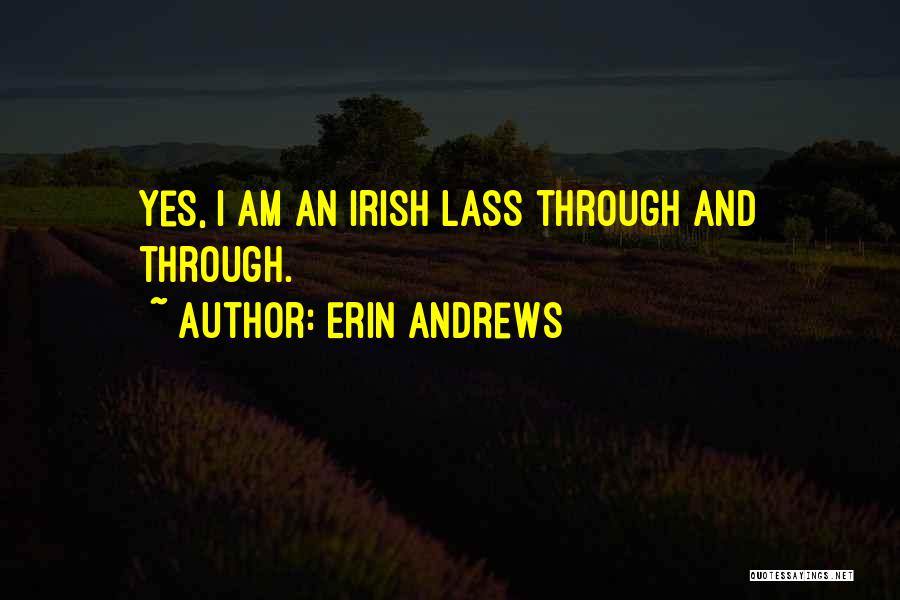 Erin Andrews Quotes: Yes, I Am An Irish Lass Through And Through.