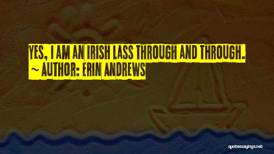 Erin Andrews Quotes: Yes, I Am An Irish Lass Through And Through.