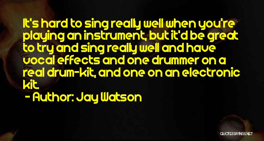 Jay Watson Quotes: It's Hard To Sing Really Well When You're Playing An Instrument, But It'd Be Great To Try And Sing Really