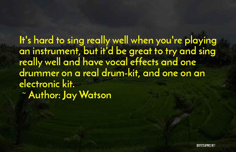 Jay Watson Quotes: It's Hard To Sing Really Well When You're Playing An Instrument, But It'd Be Great To Try And Sing Really