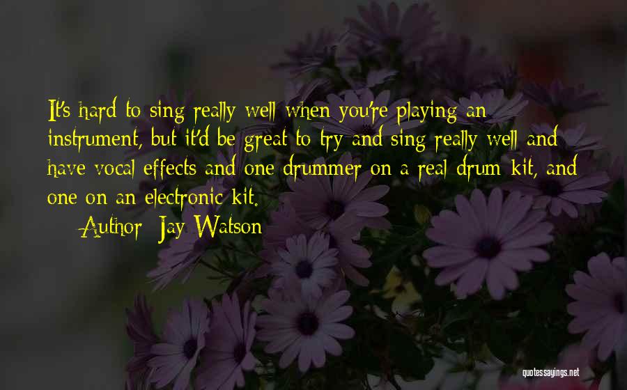 Jay Watson Quotes: It's Hard To Sing Really Well When You're Playing An Instrument, But It'd Be Great To Try And Sing Really