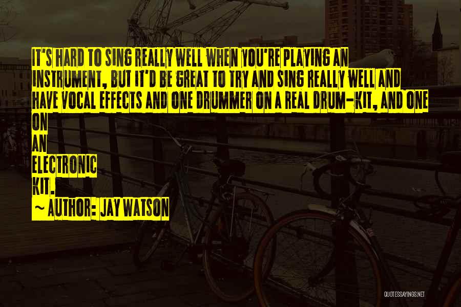 Jay Watson Quotes: It's Hard To Sing Really Well When You're Playing An Instrument, But It'd Be Great To Try And Sing Really