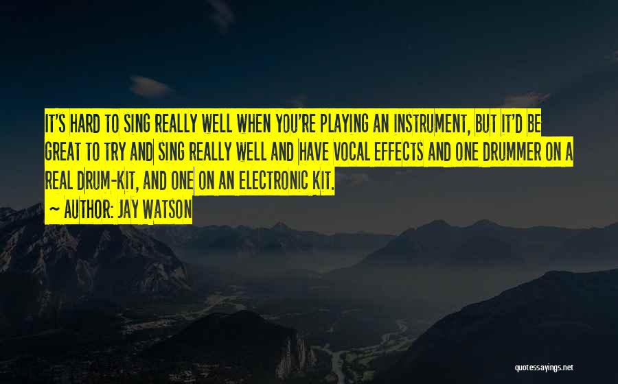 Jay Watson Quotes: It's Hard To Sing Really Well When You're Playing An Instrument, But It'd Be Great To Try And Sing Really