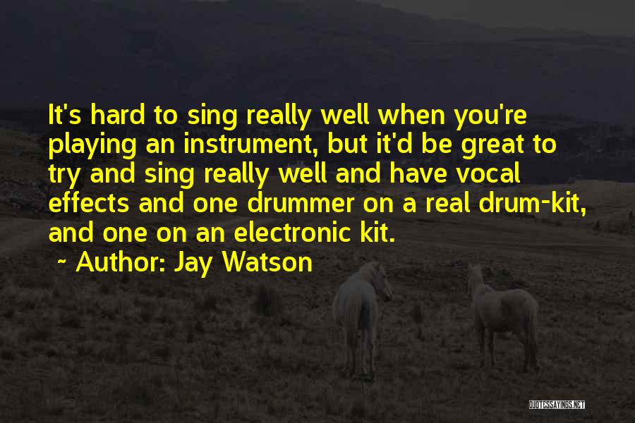 Jay Watson Quotes: It's Hard To Sing Really Well When You're Playing An Instrument, But It'd Be Great To Try And Sing Really