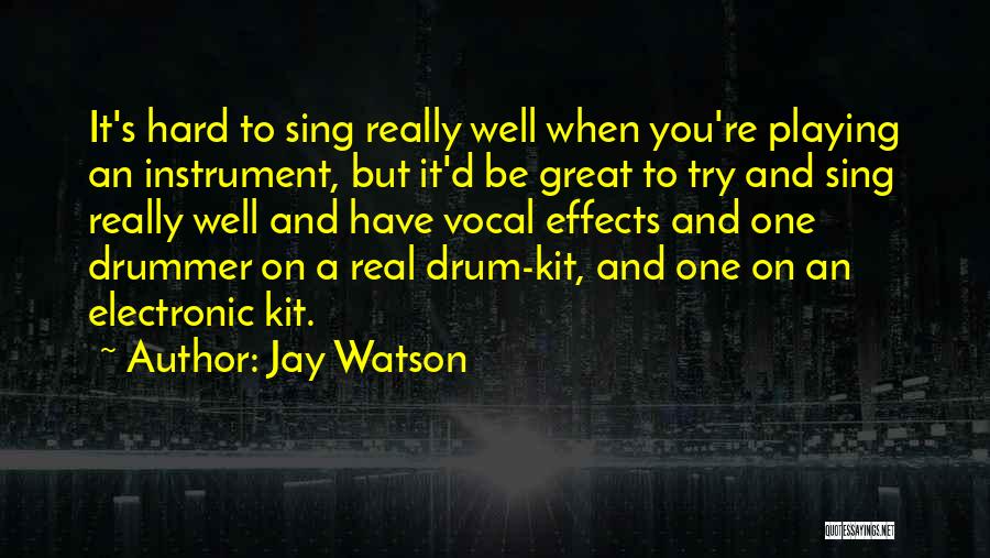 Jay Watson Quotes: It's Hard To Sing Really Well When You're Playing An Instrument, But It'd Be Great To Try And Sing Really