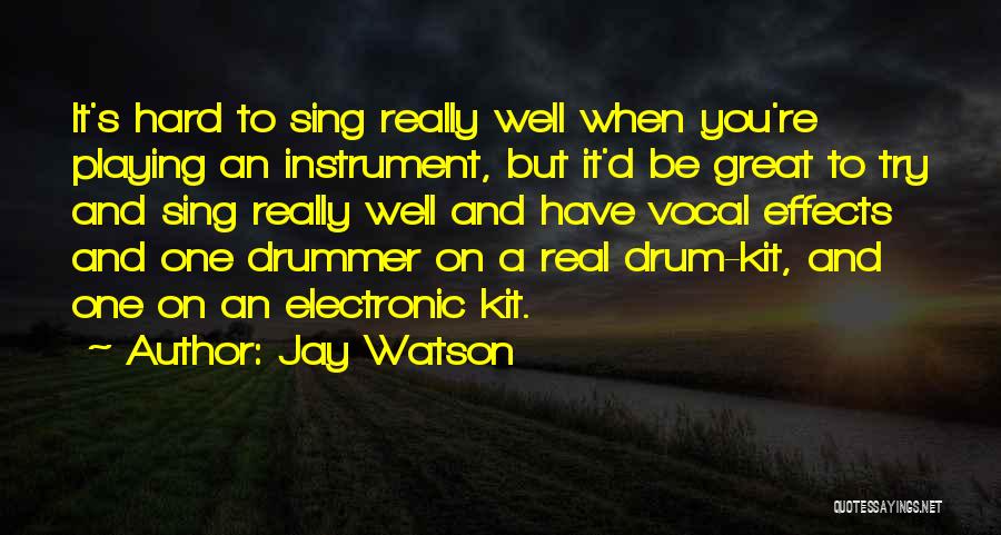 Jay Watson Quotes: It's Hard To Sing Really Well When You're Playing An Instrument, But It'd Be Great To Try And Sing Really