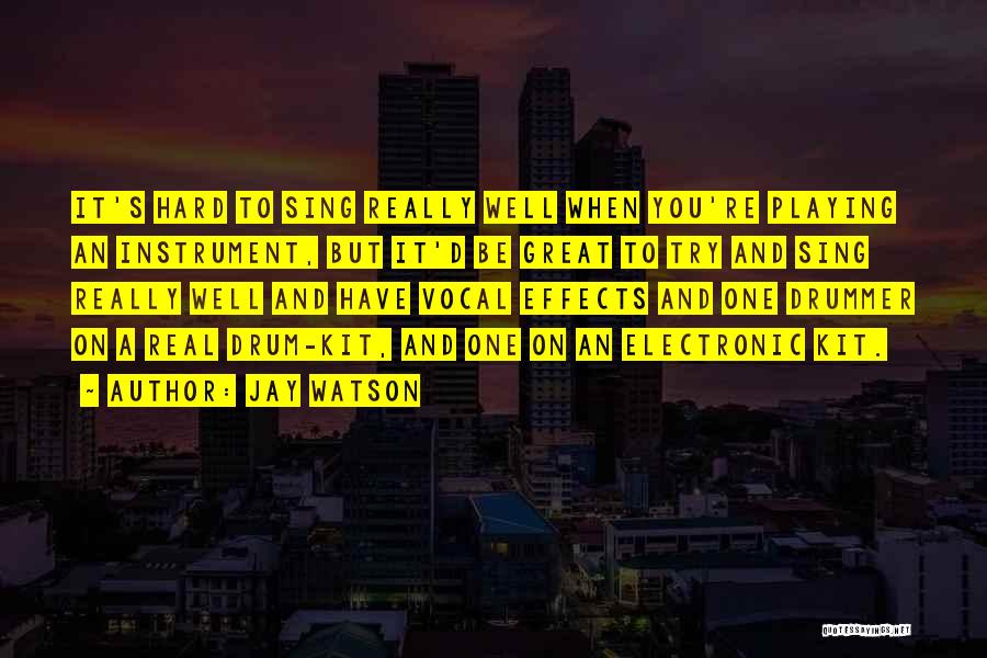 Jay Watson Quotes: It's Hard To Sing Really Well When You're Playing An Instrument, But It'd Be Great To Try And Sing Really