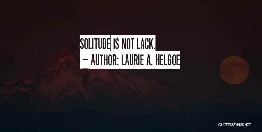 Laurie A. Helgoe Quotes: Solitude Is Not Lack.