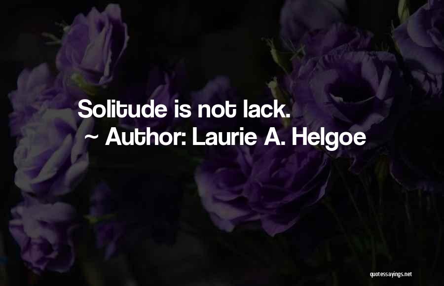 Laurie A. Helgoe Quotes: Solitude Is Not Lack.