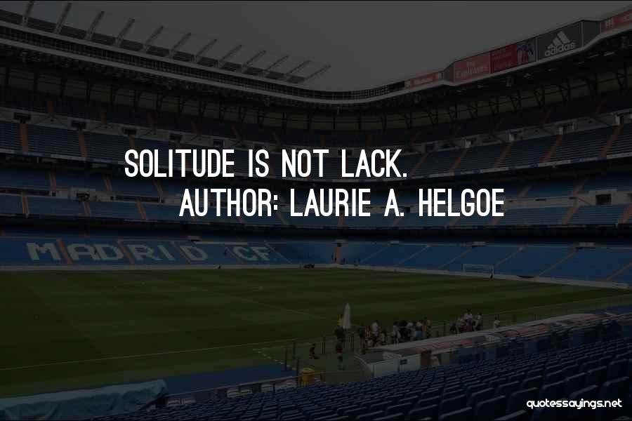 Laurie A. Helgoe Quotes: Solitude Is Not Lack.