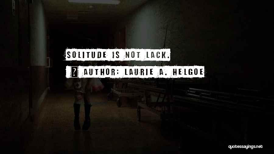 Laurie A. Helgoe Quotes: Solitude Is Not Lack.