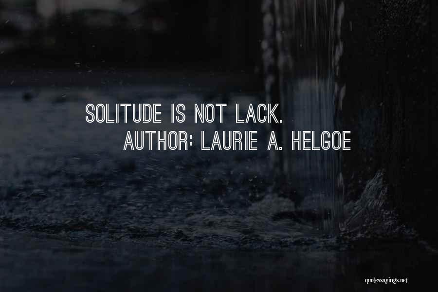 Laurie A. Helgoe Quotes: Solitude Is Not Lack.