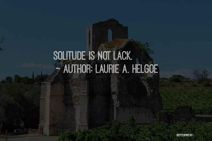 Laurie A. Helgoe Quotes: Solitude Is Not Lack.