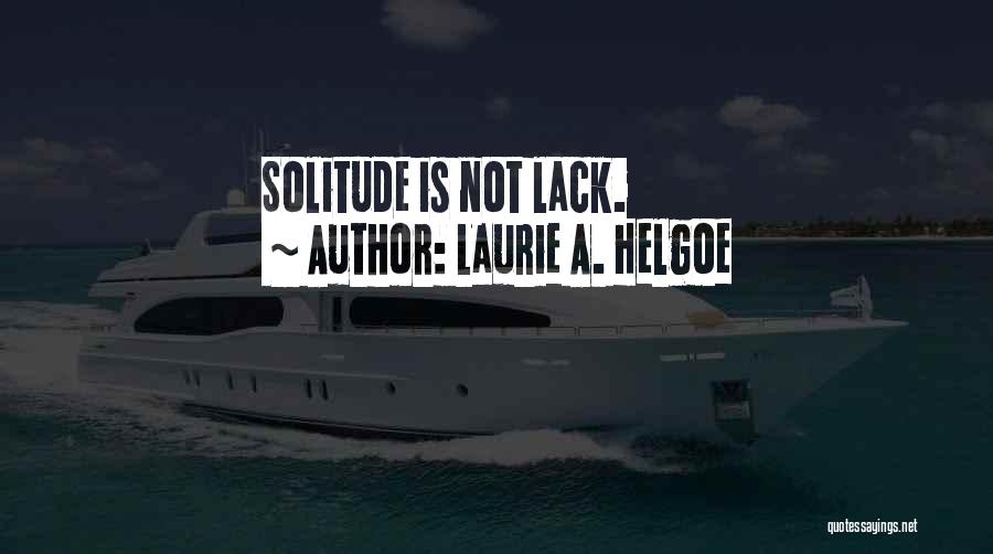 Laurie A. Helgoe Quotes: Solitude Is Not Lack.
