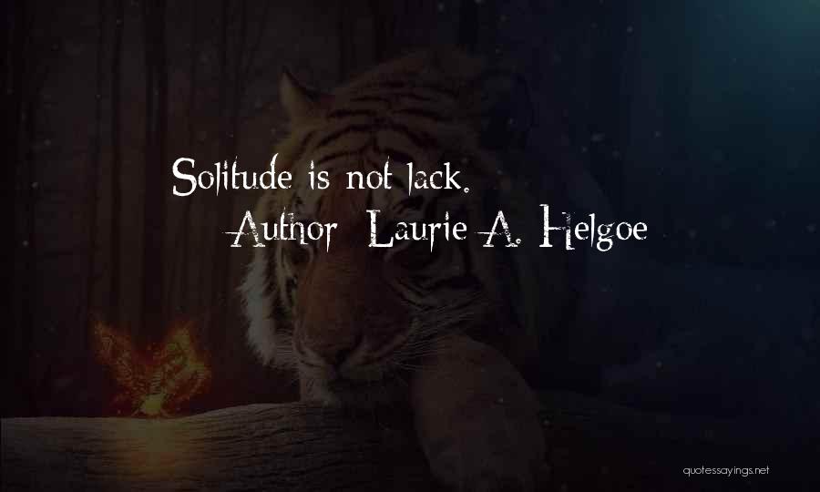 Laurie A. Helgoe Quotes: Solitude Is Not Lack.
