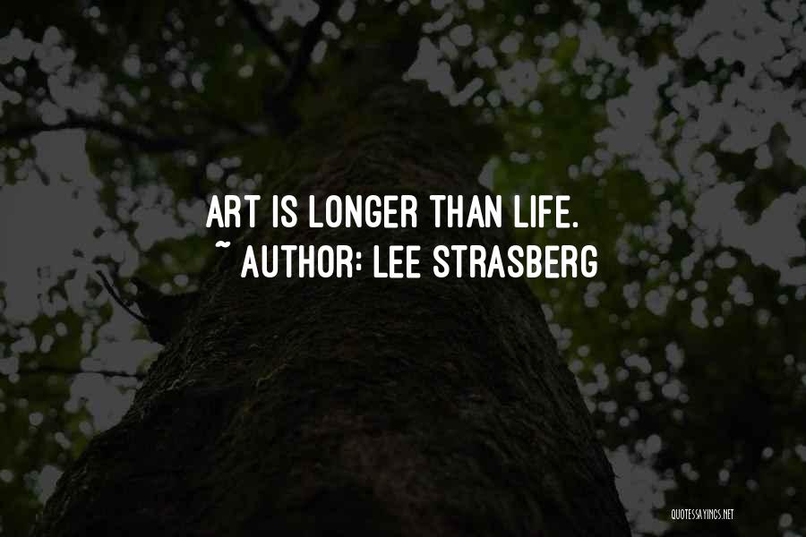 Lee Strasberg Quotes: Art Is Longer Than Life.