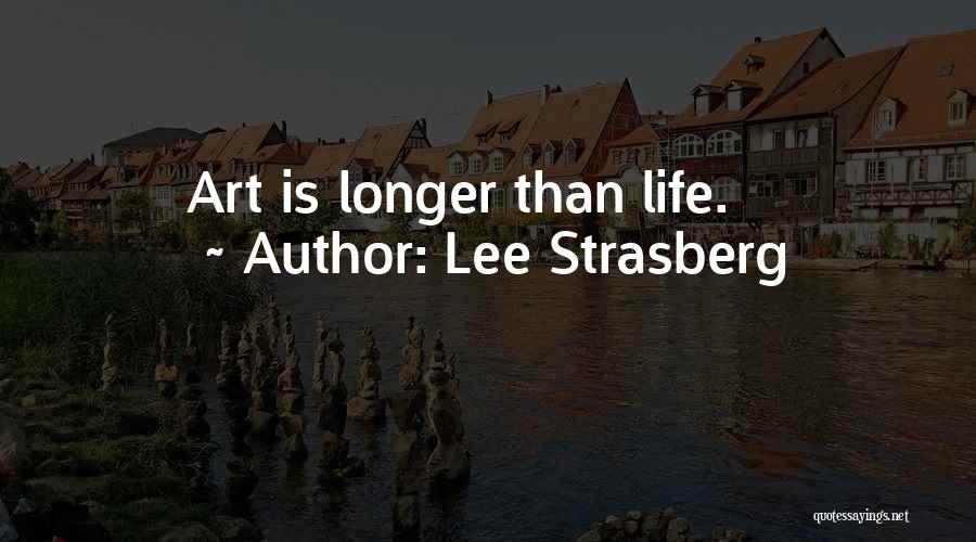 Lee Strasberg Quotes: Art Is Longer Than Life.