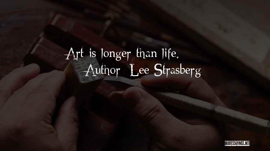 Lee Strasberg Quotes: Art Is Longer Than Life.