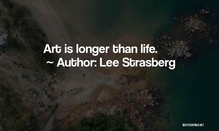 Lee Strasberg Quotes: Art Is Longer Than Life.