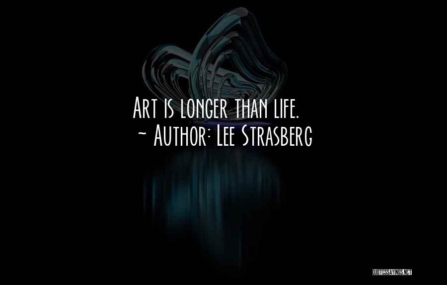 Lee Strasberg Quotes: Art Is Longer Than Life.