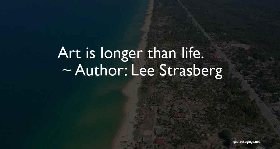 Lee Strasberg Quotes: Art Is Longer Than Life.