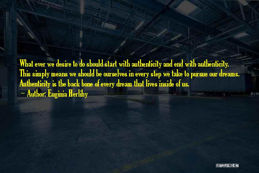 Euginia Herlihy Quotes: What Ever We Desire To Do Should Start With Authenticity And End With Authenticity. This Simply Means We Should Be