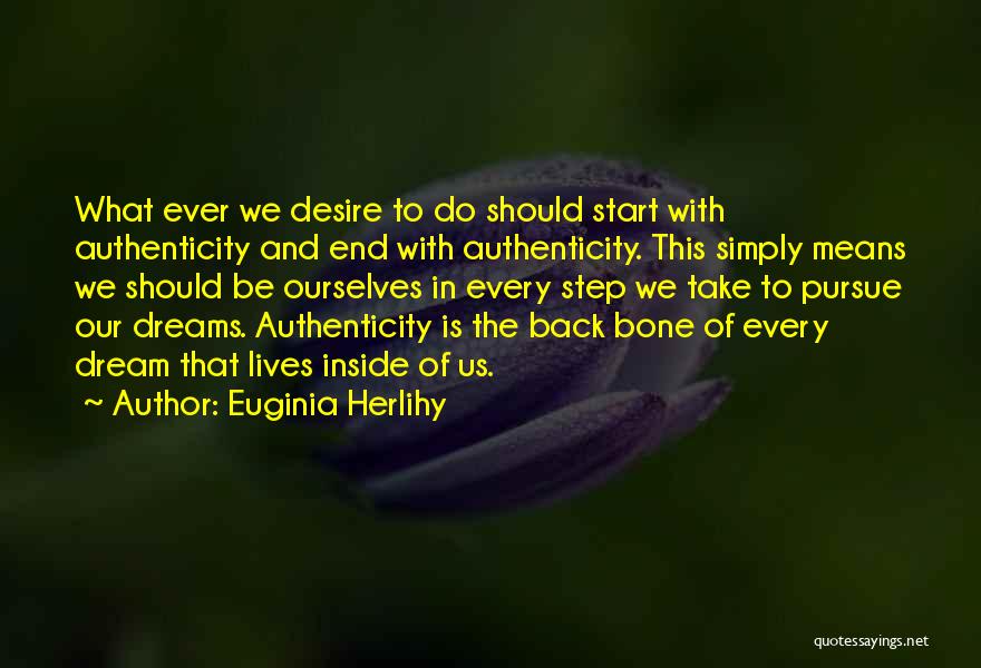 Euginia Herlihy Quotes: What Ever We Desire To Do Should Start With Authenticity And End With Authenticity. This Simply Means We Should Be