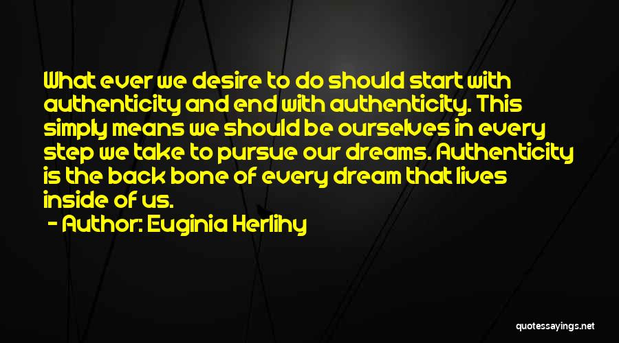 Euginia Herlihy Quotes: What Ever We Desire To Do Should Start With Authenticity And End With Authenticity. This Simply Means We Should Be